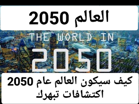 هكذا سيكون العالم في سنة 2050 تكنولوجيا متطوره