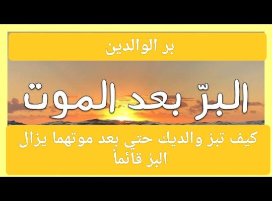 كيف تبرُ والديك حتي بعد موتهما يزال البرُ قائماً